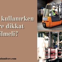 Forklift kullanırken nelere dikkat edilmeli?
